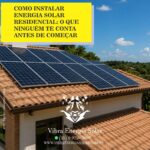 COMO INSTALAR ENERGIA SOLAR RESIDENCIAL: O QUE NINGUÉM TE CONTA ANTES DE COMEÇAR