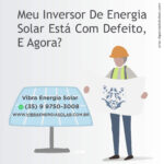 Meu Inversor De Energia Solar Está Com Defeito, E Agora?