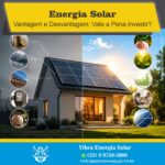 Conheça as principais vantagens e desvantagens da energia solar e descubra se vale a pena investir em um sistema fotovoltaico residencial.