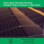 Placa Solar Não Está Gerando Energia? Veja as Causas e o Que Fazer